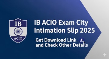 IB ACIO Exam City Intimation Slip 2025 Get Download Link and Check Other Details